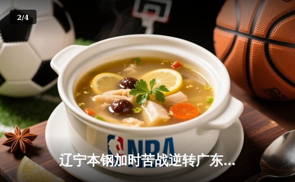 辽宁本钢加时苦战逆转广东宏远 CBA半决赛上演史诗级对决 - 2