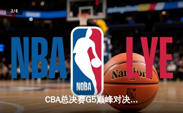 CBA总决赛G5巅峰对决：辽宁本钢力克新疆伊力特成就三连冠伟业 - 2