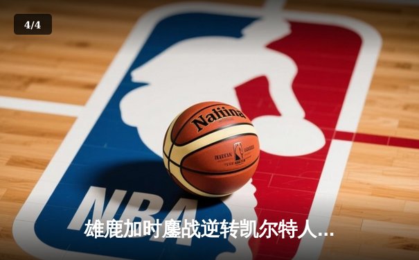 雄鹿加时鏖战逆转凯尔特人 字母哥44+14+7创赛季新高 - 4