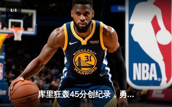 库里狂轰45分创纪录，勇士主场力克湖人迎五连胜 - 4