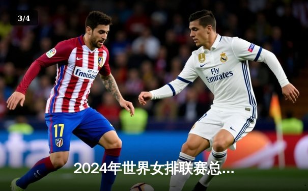 2024年世界女排联赛总决赛：中国女排3:1逆转土耳其，朱婷独揽28分荣膺MVP - 3