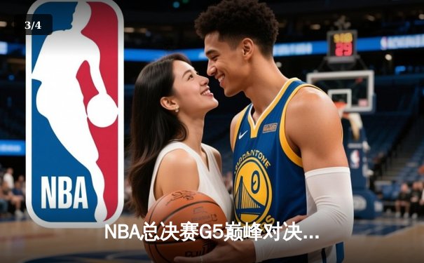 NBA总决赛G5巅峰对决：凯尔特人逆转勇士夺赛点，塔图姆26+10+6闪耀全场 - 3