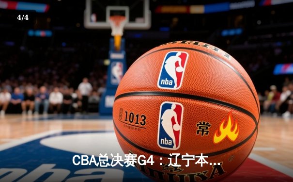 CBA总决赛G4：辽宁本钢加时险胜新疆广汇，总比分3-1夺赛点 - 4