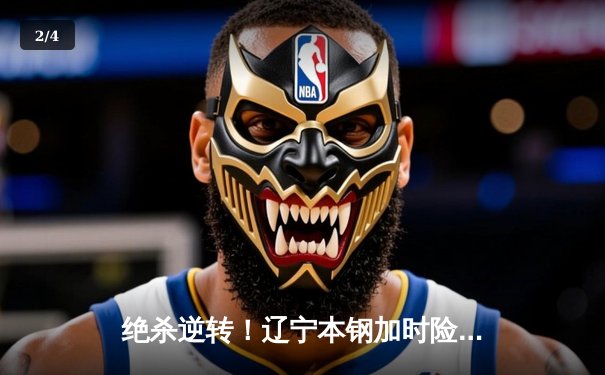 绝杀逆转！辽宁本钢加时险胜广东东莞大益，总比分2-1夺赛点 - 2